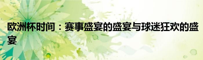 欧洲杯时间：赛事盛宴的盛宴与球迷狂欢的盛宴