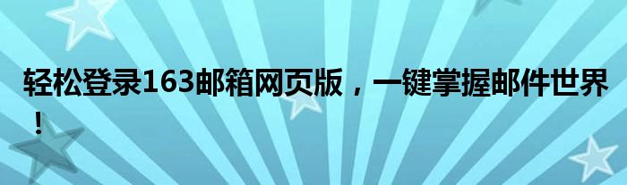 轻松登录163邮箱网页版，一键掌握邮件世界！