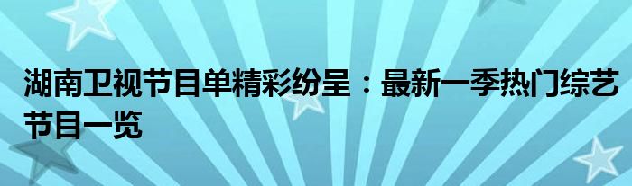 湖南卫视节目单精彩纷呈：最新一季热门综艺节目一览