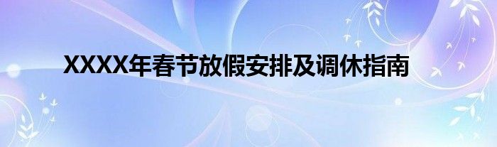 XXXX年春节放假安排及调休指南