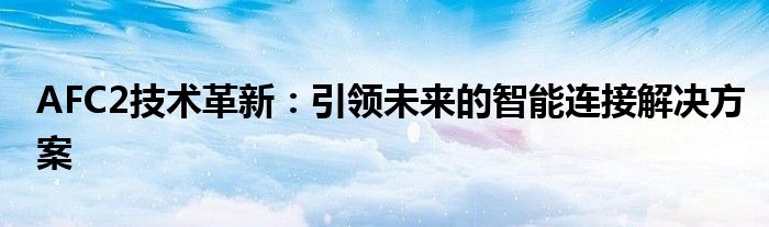 AFC2技术革新：引领未来的智能连接解决方案