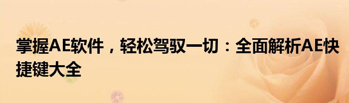 掌握AE软件，轻松驾驭一切：全面解析AE快捷键大全