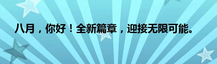 八月，你好！全新篇章，迎接无限可能。