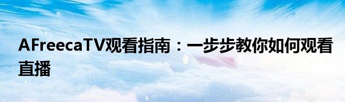 AFreecaTV观看指南：一步步教你如何观看直播