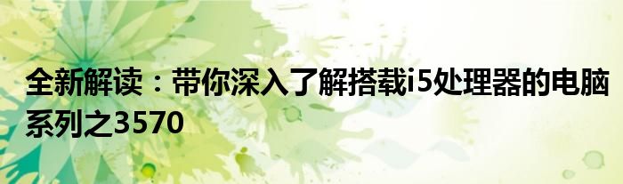 全新解读：带你深入了解搭载i5处理器的电脑系列之3570
