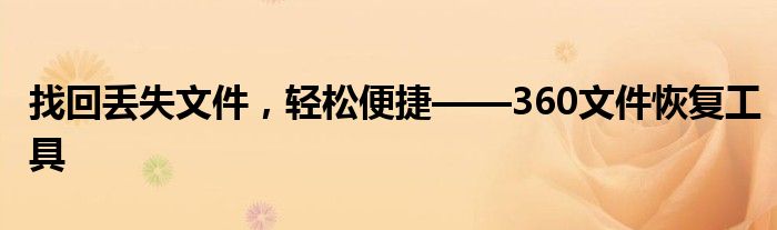 找回丢失文件，轻松便捷——360文件恢复工具
