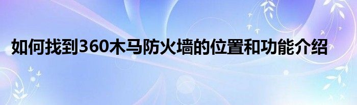 如何找到360木马防火墙的位置和功能介绍