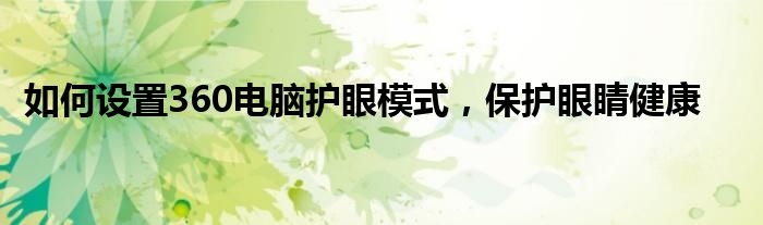 如何设置360电脑护眼模式，保护眼睛健康
