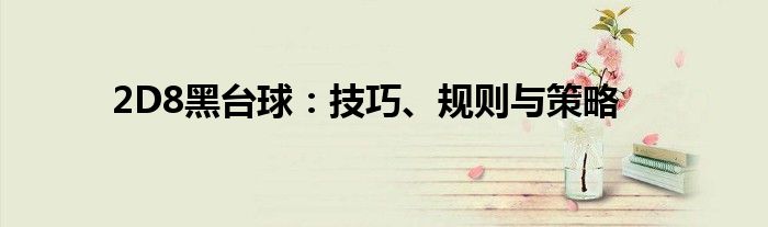 2D8黑台球：技巧、规则与策略