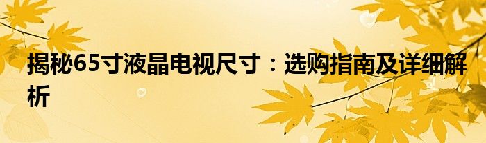 揭秘65寸液晶电视尺寸：选购指南及详细解析