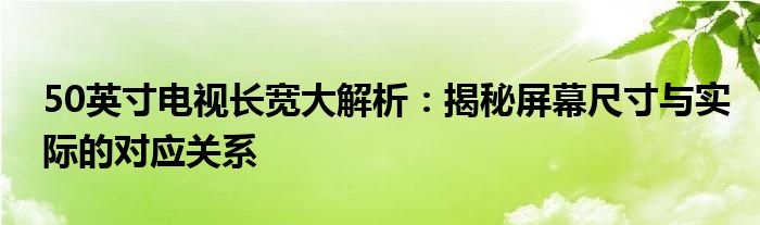 50英寸电视长宽大解析：揭秘屏幕尺寸与实际的对应关系