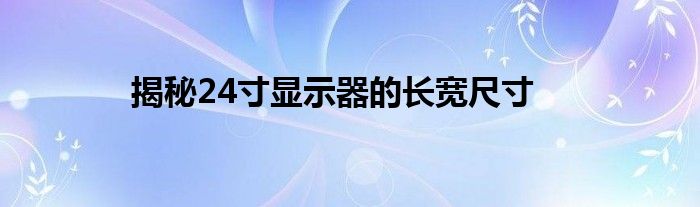 揭秘24寸显示器的长宽尺寸