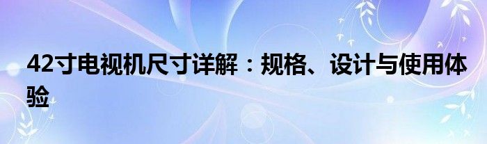 42寸电视机尺寸详解：规格、设计与使用体验