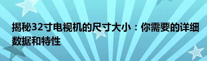 揭秘32寸电视机的尺寸大小：你需要的详细数据和特性