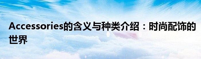 Accessories的含义与种类介绍：时尚配饰的世界