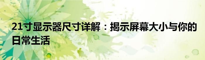 21寸显示器尺寸详解：揭示屏幕大小与你的日常生活