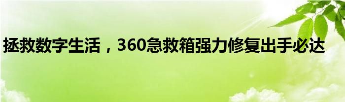 拯救数字生活，360急救箱强力修复出手必达