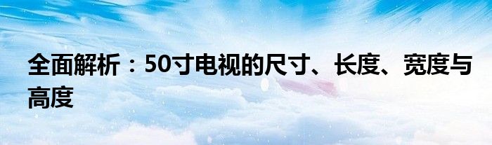 全面解析：50寸电视的尺寸、长度、宽度与高度