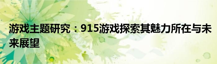 游戏主题研究：915游戏探索其魅力所在与未来展望