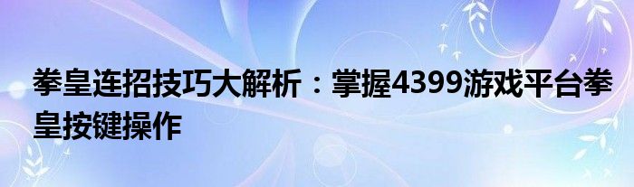 拳皇连招技巧大解析：掌握4399游戏平台拳皇按键操作