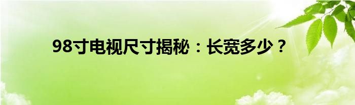98寸电视尺寸揭秘：长宽多少？