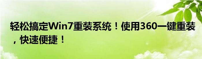 轻松搞定Win7重装系统！使用360一键重装，快速便捷！
