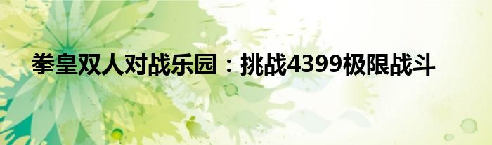 拳皇双人对战乐园：挑战4399极限战斗