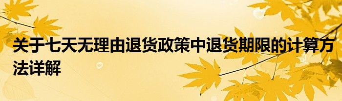 关于七天无理由退货政策中退货期限的计算方法详解