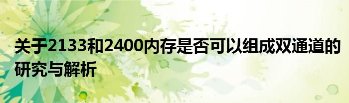 关于2133和2400内存是否可以组成双通道的研究与解析