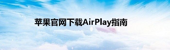 苹果官网下载AirPlay指南