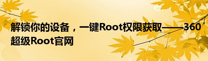 解锁你的设备，一键Root权限获取——360超级Root官网