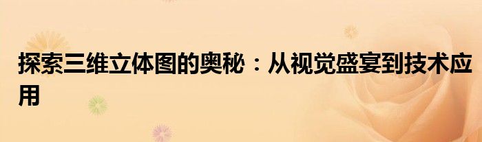 探索三维立体图的奥秘：从视觉盛宴到技术应用