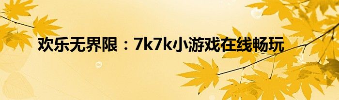 欢乐无界限：7k7k小游戏在线畅玩
