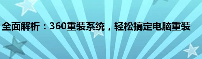 全面解析：360重装系统，轻松搞定电脑重装