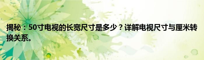 揭秘：50寸电视的长宽尺寸是多少？详解电视尺寸与厘米转换关系。
