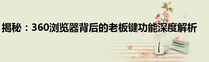 揭秘：360浏览器背后的老板键功能深度解析