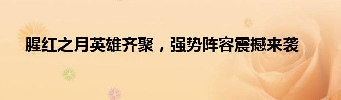 腥红之月英雄齐聚，强势阵容震撼来袭