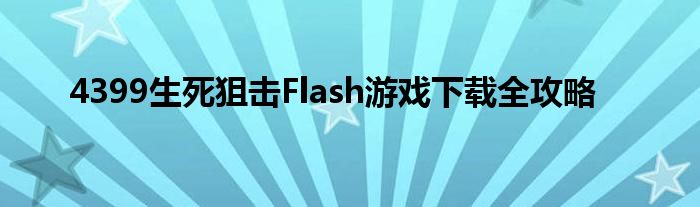 4399生死狙击Flash游戏下载全攻略
