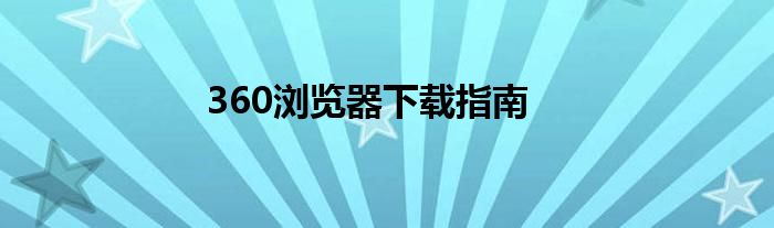360浏览器下载指南