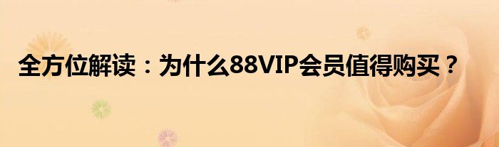 全方位解读：为什么88VIP会员值得购买？