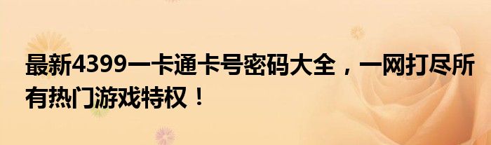 最新4399一卡通卡号密码大全，一网打尽所有热门游戏特权！