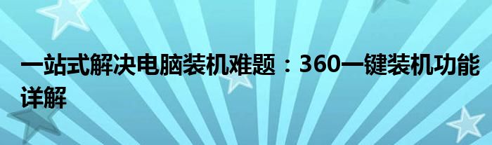 一站式解决电脑装机难题：360一键装机功能详解