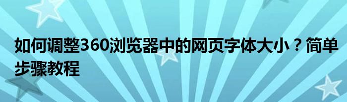 如何调整360浏览器中的网页字体大小？简单步骤教程