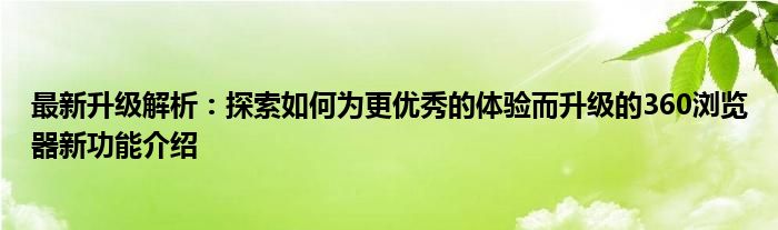 最新升级解析：探索如何为更优秀的体验而升级的360浏览器新功能介绍
