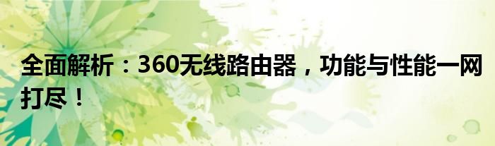 全面解析：360无线路由器，功能与性能一网打尽！