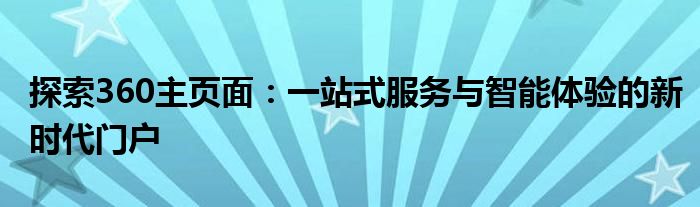 探索360主页面：一站式服务与智能体验的新时代门户