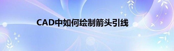 CAD中如何绘制箭头引线