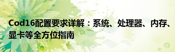 Cod16配置要求详解：系统、处理器、内存、显卡等全方位指南