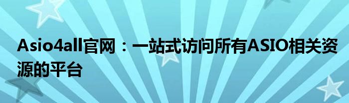 Asio4all官网：一站式访问所有ASIO相关资源的平台