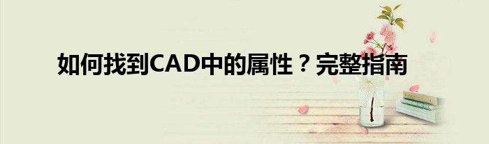 如何找到CAD中的属性？完整指南